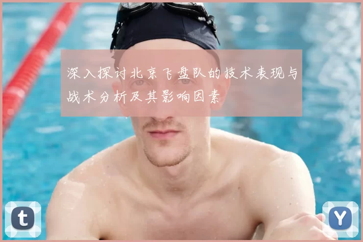 深入探讨北京飞盘队的技术表现与战术分析及其影响因素
