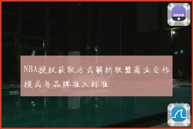 NBA授权获取方式解析联盟商业合作模式与品牌准入标准