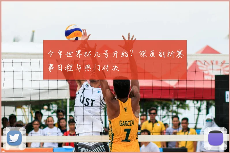 今年世界杯几号开始？深度剖析赛事日程与热门对决
