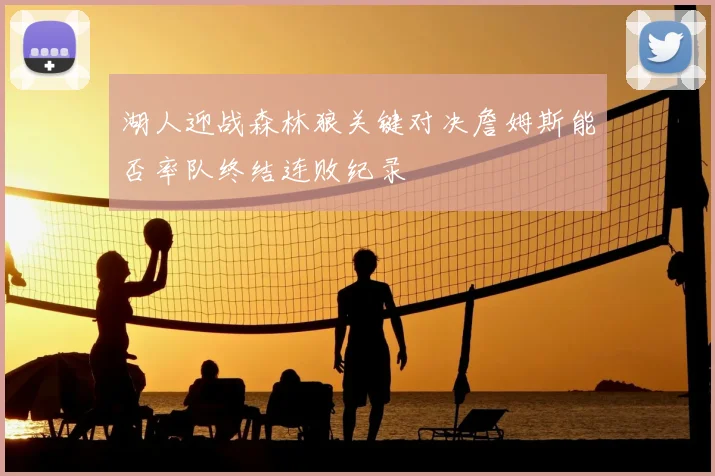 湖人迎战森林狼关键对决詹姆斯能否率队终结连败纪录
