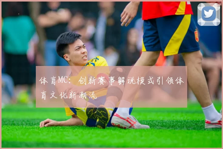 体育MC：创新赛事解说模式引领体育文化新潮流