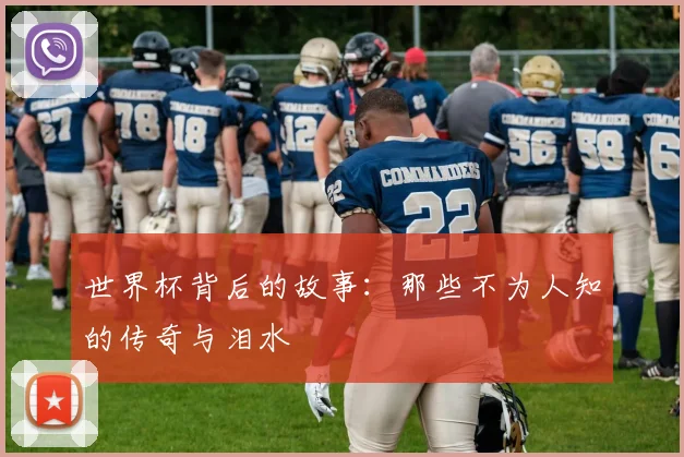世界杯背后的故事:那些不为人知的传奇与泪水