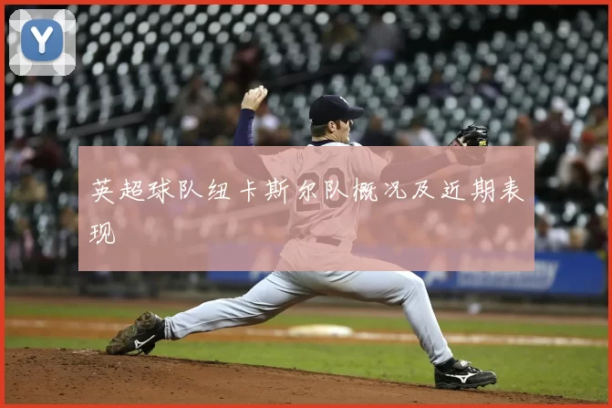 英超球队纽卡斯尔队概况及近期表现
