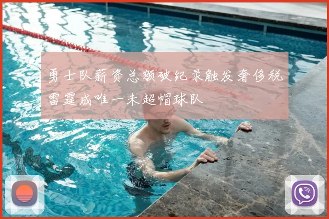 勇士队薪资总额破纪录触发奢侈税雷霆成唯一未超帽球队