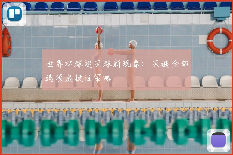 世界杯球迷买球新现象:买遍全部选项成投注策略