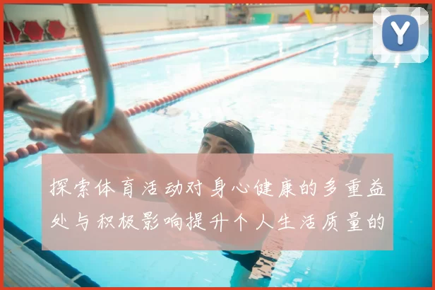 探索体育活动对身心健康的多重益处与积极影响提升个人生活质量的途径