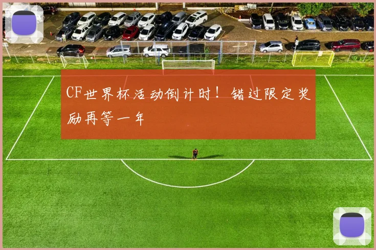 CF世界杯活动倒计时!错过限定奖励再等一年