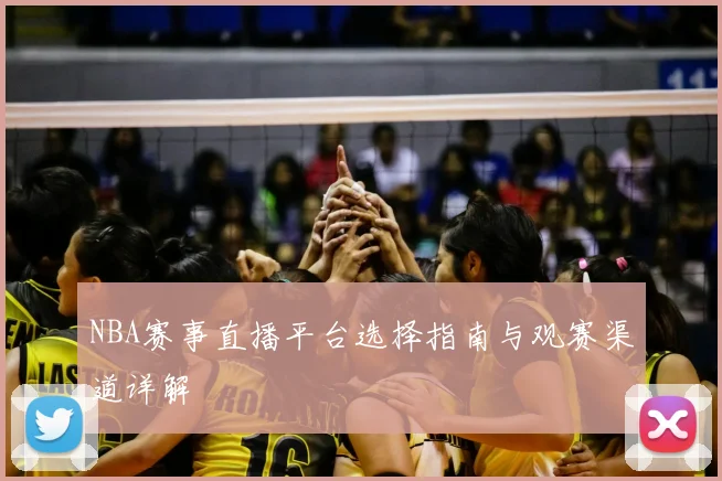 NBA赛事直播平台选择指南与观赛渠道详解