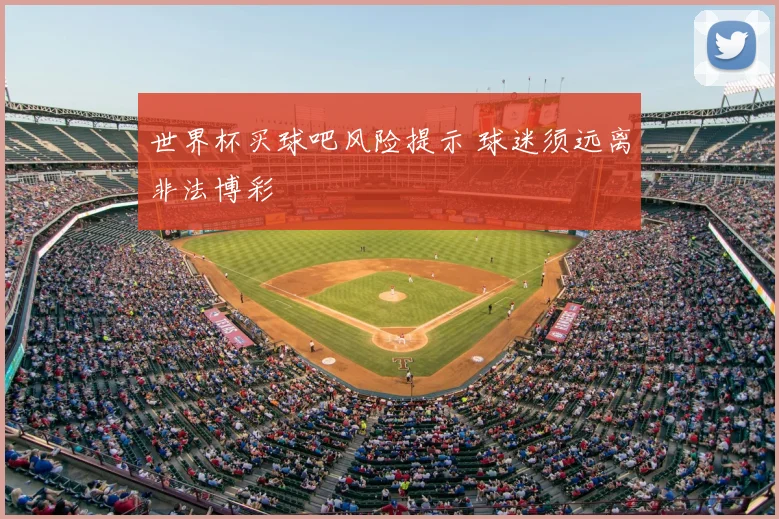 世界杯买球吧风险提示 球迷须远离非法博彩