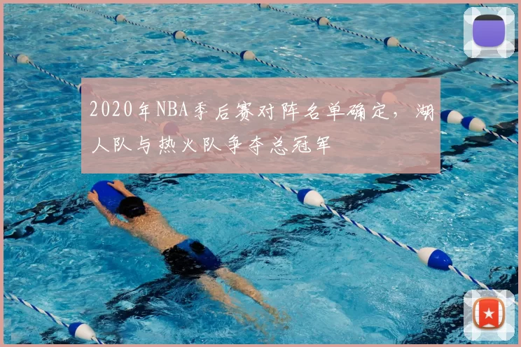 2020年NBA季后赛对阵名单确定，湖人队与热火队争夺总冠军
