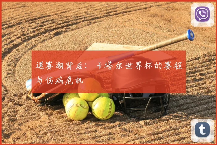 退赛潮背后:卡塔尔世界杯的赛程与伤病危机